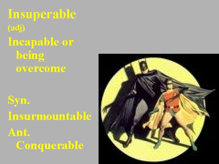 Insuperable (adj) Incapable or being overcome Syn. Insurmountable Ant. Conquerable 