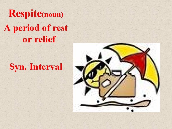Respite(noun) A period of rest or relief Syn. Interval 