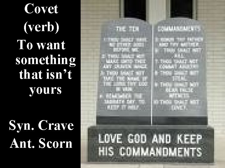 Covet (verb) To want something that isn’t yours Syn. Crave Ant. Scorn 