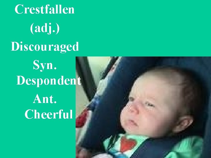 Crestfallen (adj. ) Discouraged Syn. Despondent Ant. Cheerful 