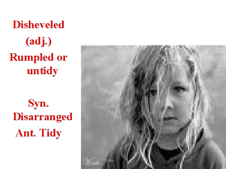 Disheveled (adj. ) Rumpled or untidy Syn. Disarranged Ant. Tidy 