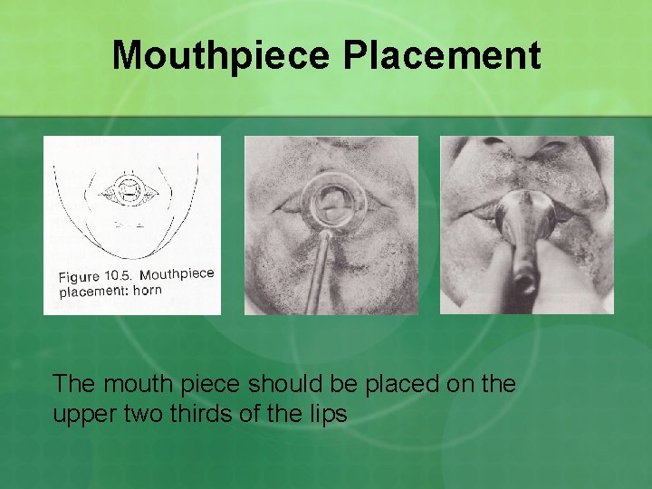 Mouthpiece Placement The mouth piece should be placed on the upper two thirds of