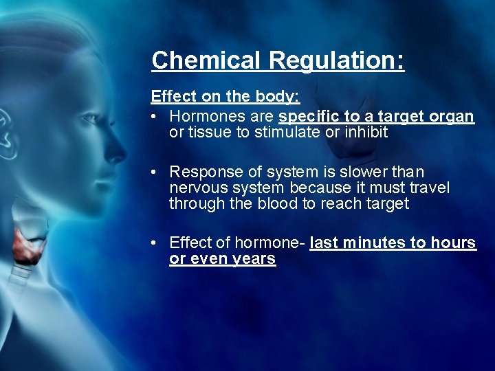 Chemical Regulation: Effect on the body: • Hormones are specific to a target organ