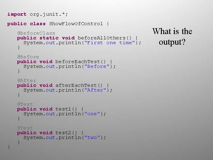 import org. junit. *; public class Show. Flow. Of. Control { @Before. Class public