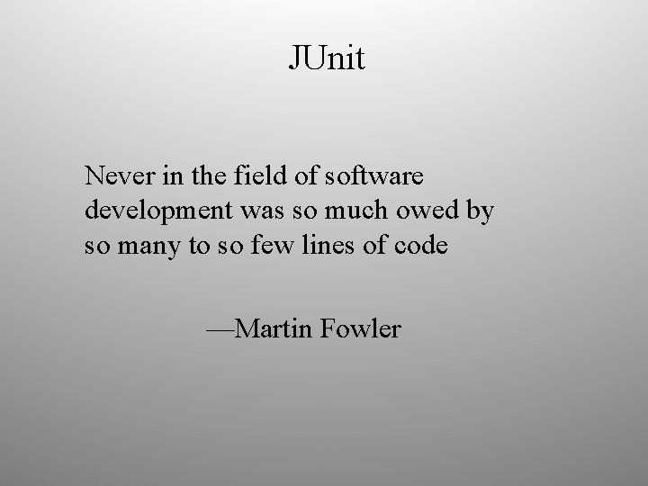 JUnit Never in the field of software development was so much owed by so