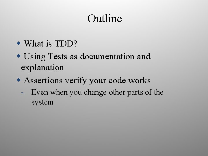 Outline What is TDD? Using Tests as documentation and explanation Assertions verify your code
