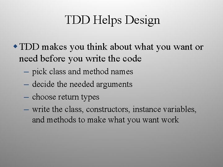 TDD Helps Design TDD makes you think about what you want or need before