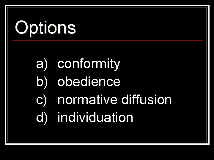Options a) b) c) d) conformity obedience normative diffusion individuation 