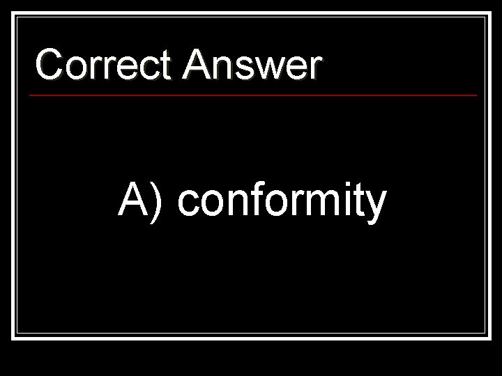 Correct Answer A) conformity 