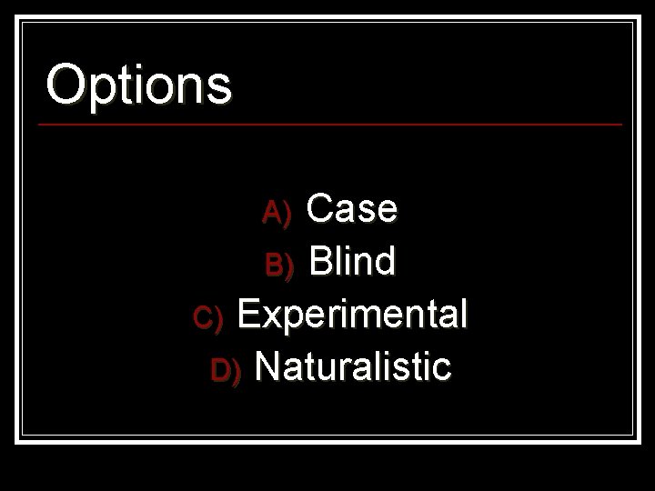 Options Case B) Blind C) Experimental D) Naturalistic A) 