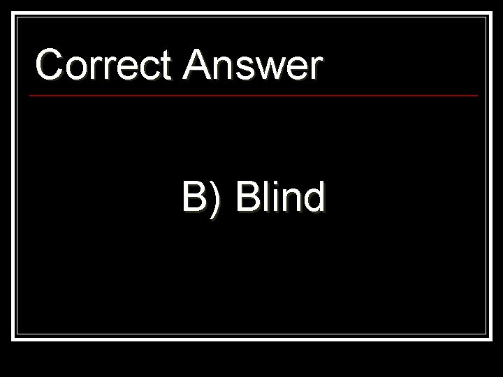 Correct Answer B) Blind 
