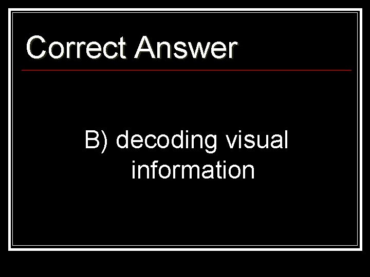 Correct Answer B) decoding visual information 