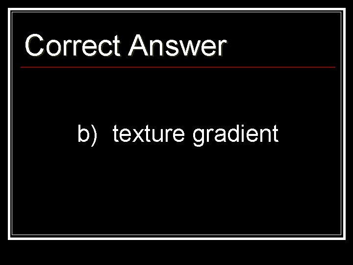 Correct Answer b) texture gradient 
