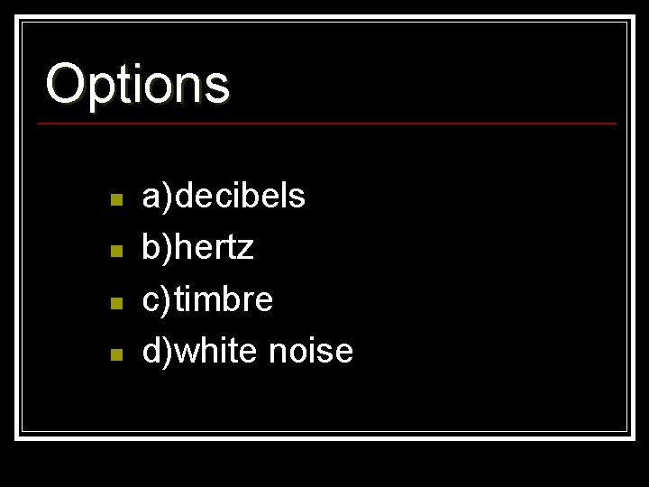 Options n n a)decibels b)hertz c)timbre d)white noise 