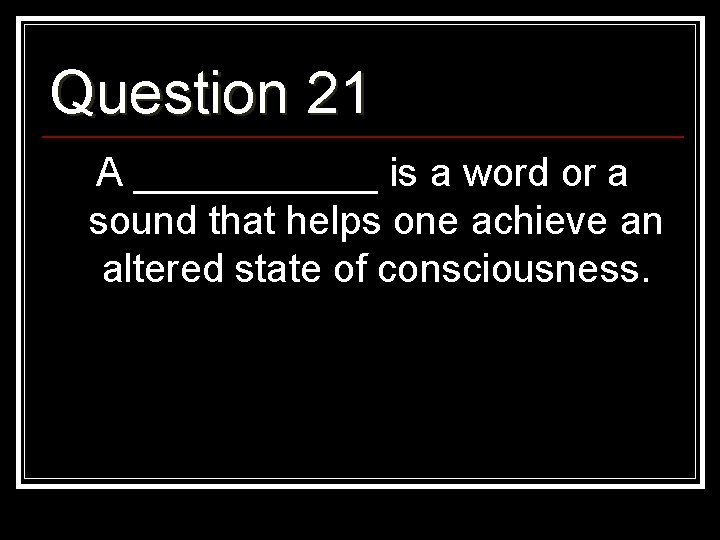 Question 21 A ______ is a word or a sound that helps one achieve