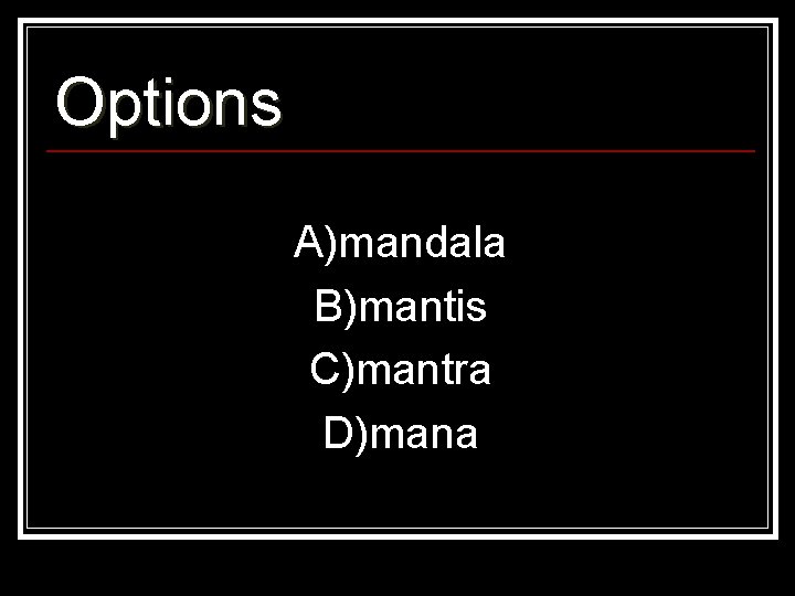 Options A)mandala B)mantis C)mantra D)mana 