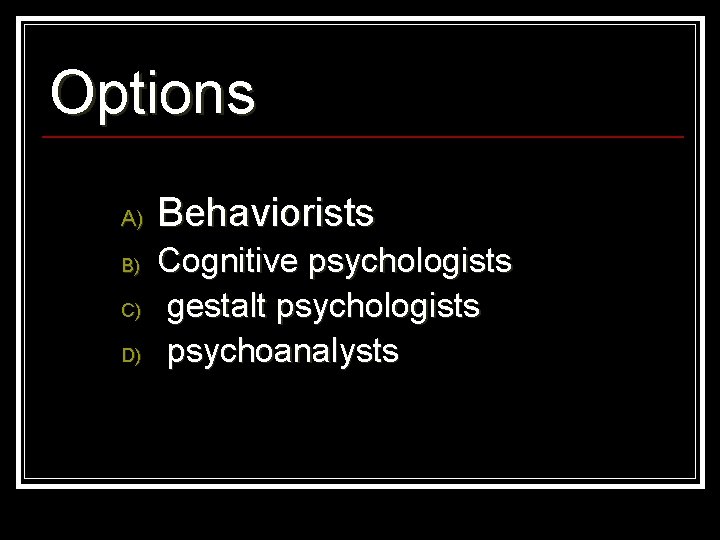 Options A) B) C) D) Behaviorists Cognitive psychologists gestalt psychologists psychoanalysts 