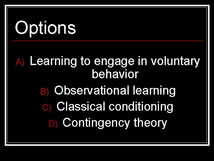 Options A) Learning to engage in voluntary behavior B) Observational learning C) Classical conditioning