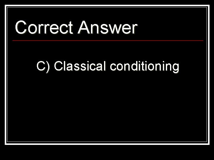 Correct Answer C) Classical conditioning 