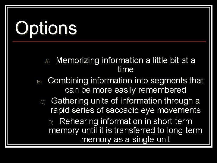 Options Memorizing information a little bit at a time B) Combining information into segments