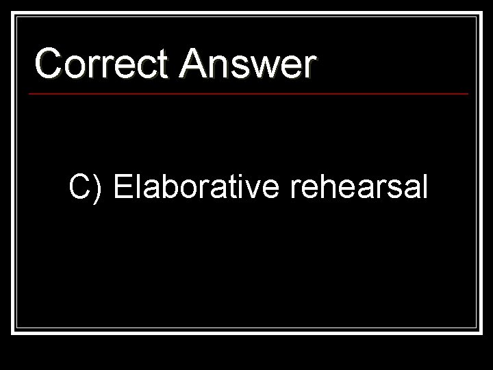 Correct Answer C) Elaborative rehearsal 