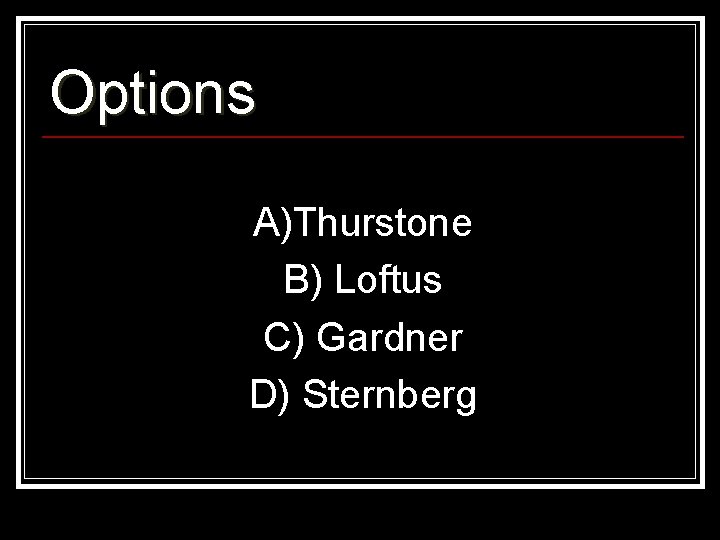 Options A)Thurstone B) Loftus C) Gardner D) Sternberg 