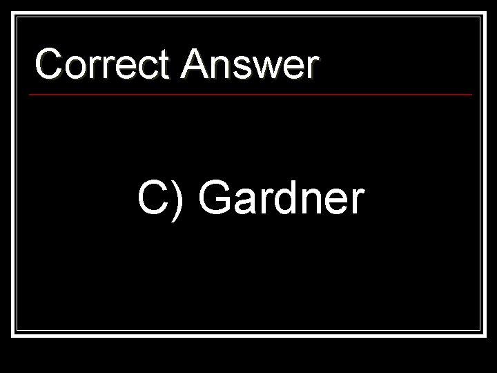 Correct Answer C) Gardner 