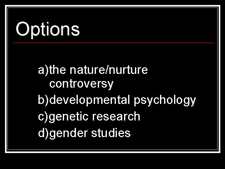 Options a)the nature/nurture controversy b)developmental psychology c)genetic research d)gender studies 