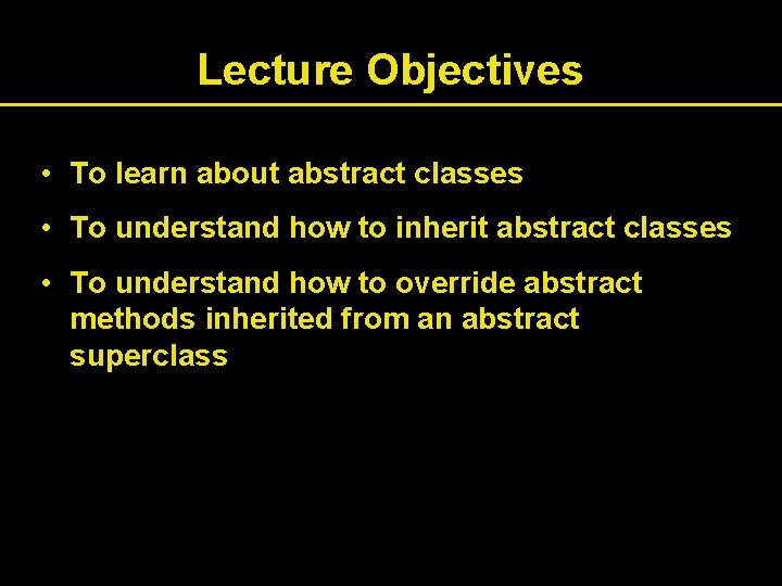 Lecture Objectives • To learn about abstract classes • To understand how to inherit