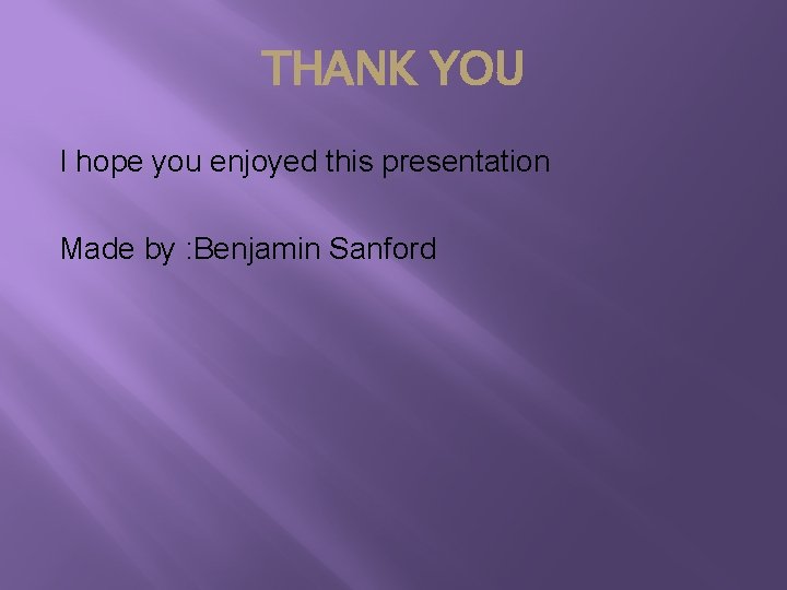 THANK YOU I hope you enjoyed this presentation Made by : Benjamin Sanford 
