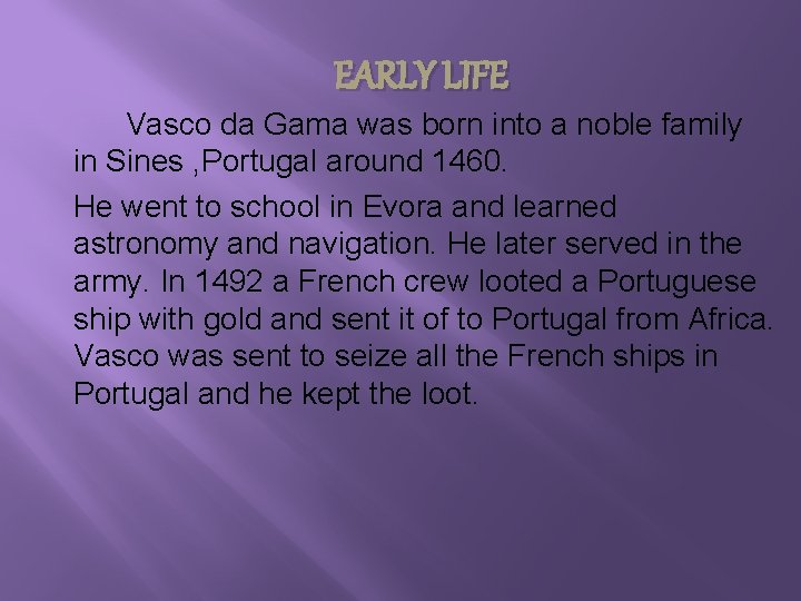 EARLY LIFE Vasco da Gama was born into a noble family in Sines ,