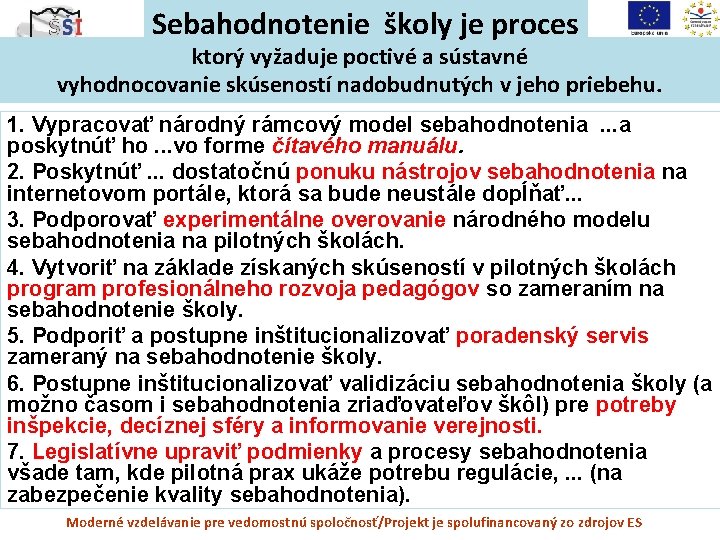 Sebahodnotenie školy je proces ktorý vyžaduje poctivé a sústavné vyhodnocovanie skúseností nadobudnutých v jeho