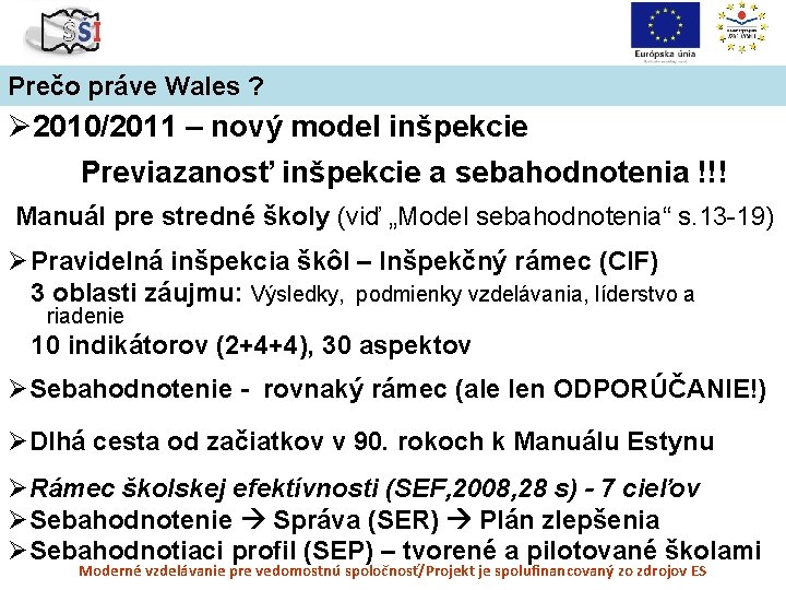 Prečo práve Wales ? Ø 2010/2011 – nový model inšpekcie Previazanosť inšpekcie a sebahodnotenia