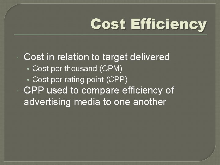 Cost Efficiency Cost in relation to target delivered • Cost per thousand (CPM) •