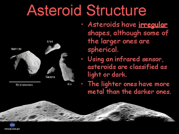 Asteroid Structure • Asteroids have irregular shapes, although some of the larger ones are