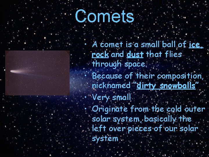 Comets • A comet is a small ball of ice, rock and dust that