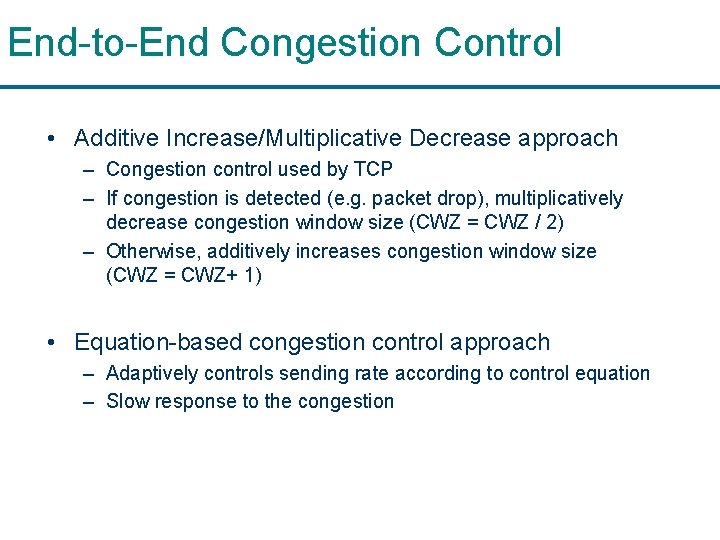 End-to-End Congestion Control • Additive Increase/Multiplicative Decrease approach – Congestion control used by TCP
