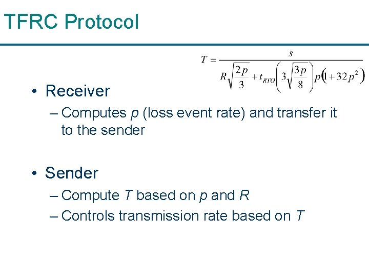 TFRC Protocol • Receiver – Computes p (loss event rate) and transfer it to