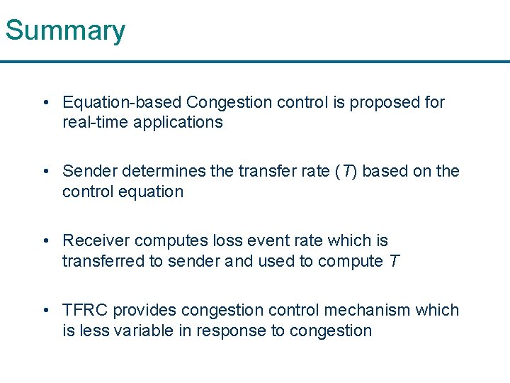 Summary • Equation-based Congestion control is proposed for real-time applications • Sender determines the