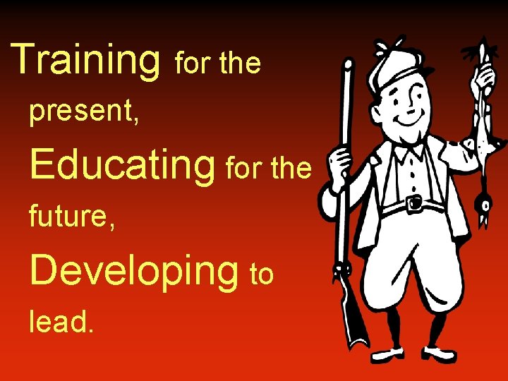 Training for the present, Educating for the future, Developing to lead. 