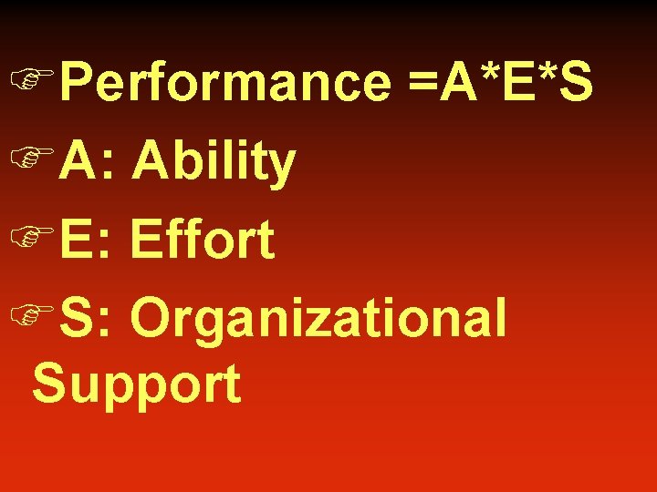 FPerformance =A*E*S FA: Ability FE: Effort FS: Organizational Support 