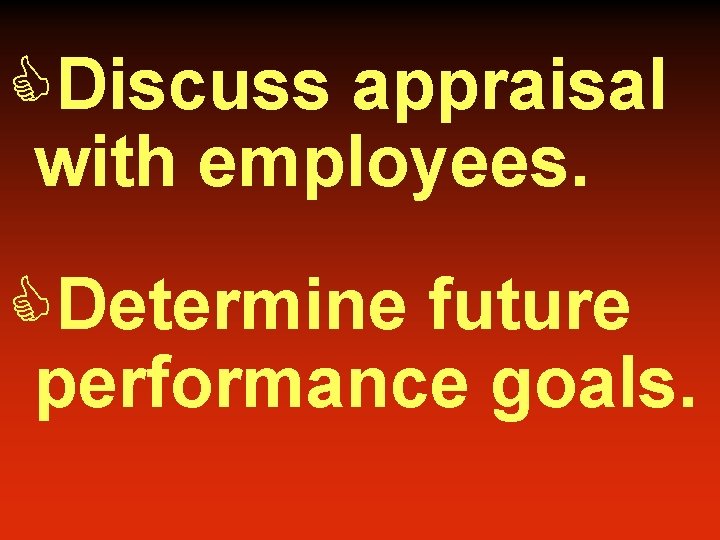 CDiscuss appraisal with employees. CDetermine future performance goals. 