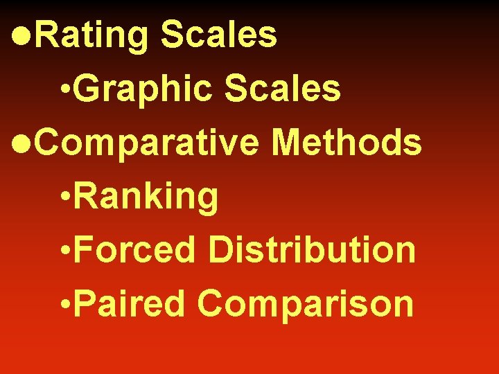l. Rating Scales • Graphic Scales l. Comparative Methods • Ranking • Forced Distribution