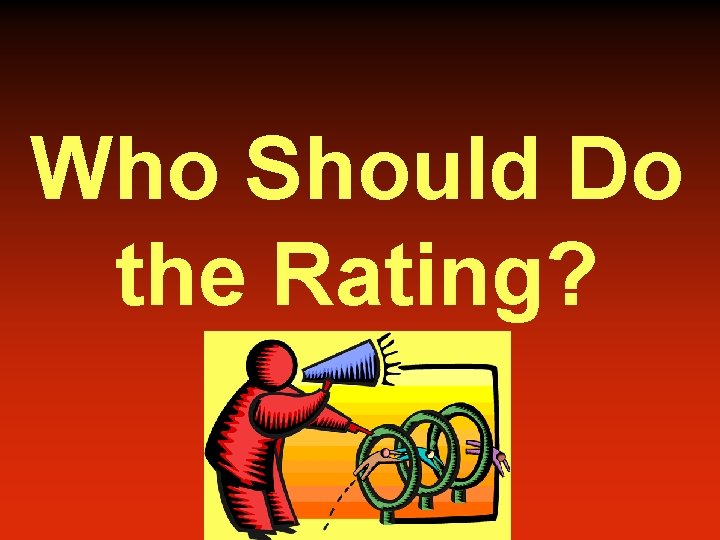 Who Should Do the Rating? 