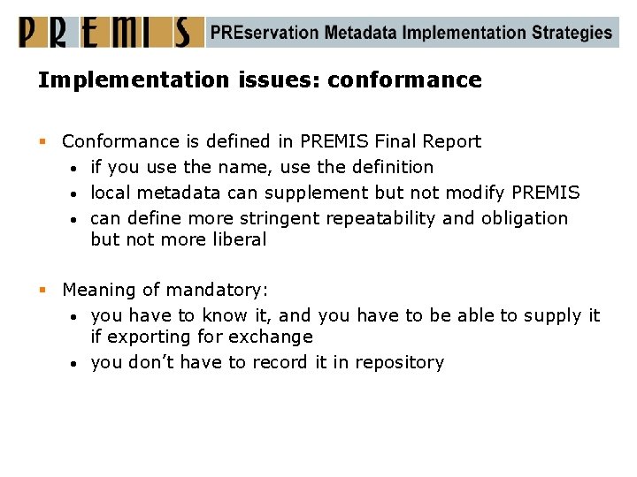 Implementation issues: conformance § Conformance is defined in PREMIS Final Report • if you