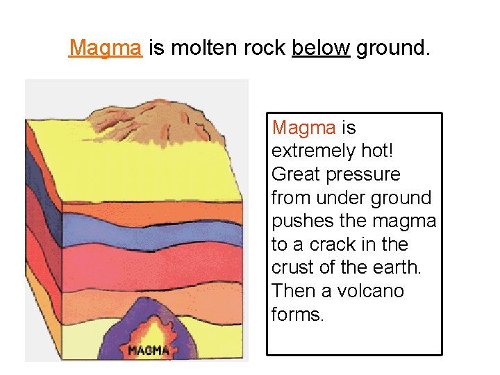  Magma is molten rock below ground. Magma is extremely hot! Great pressure from