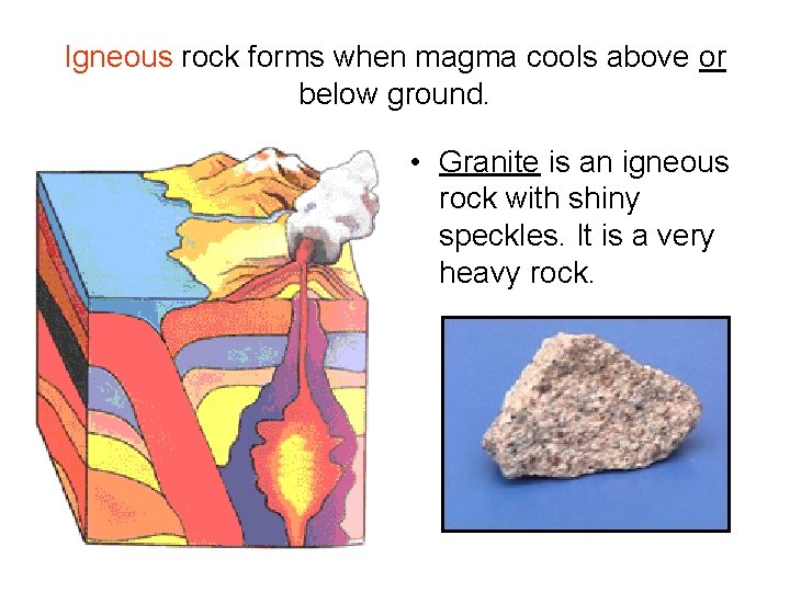 Igneous rock forms when magma cools above or below ground. • Granite is an