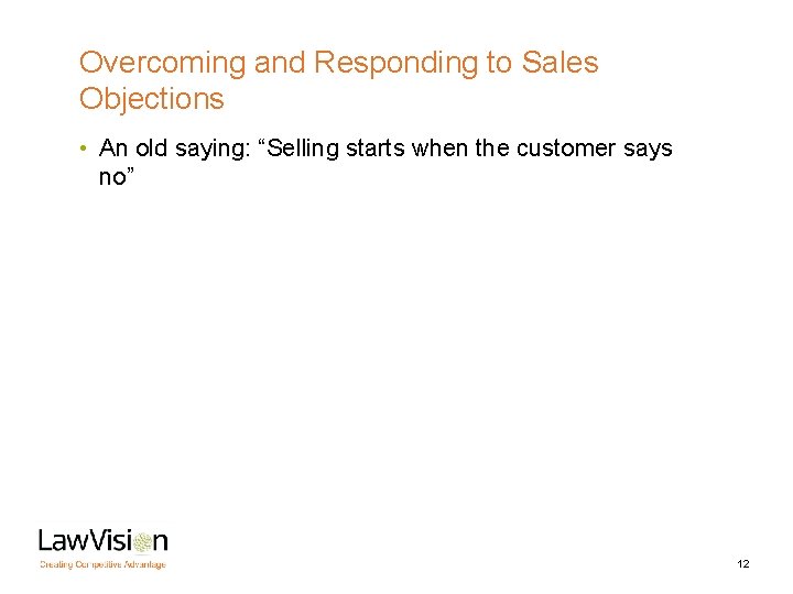 Overcoming and Responding to Sales Objections • An old saying: “Selling starts when the