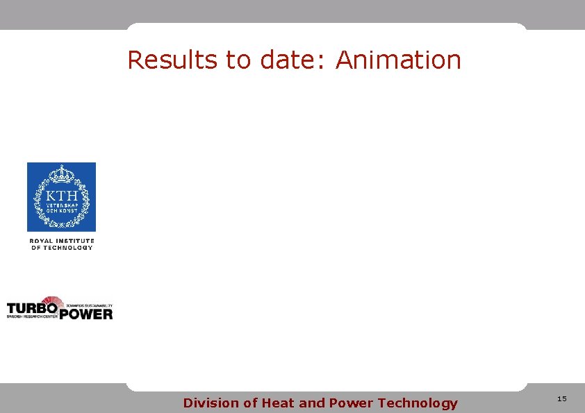 Results to date: Animation Division of Heat and Power Technology 15 