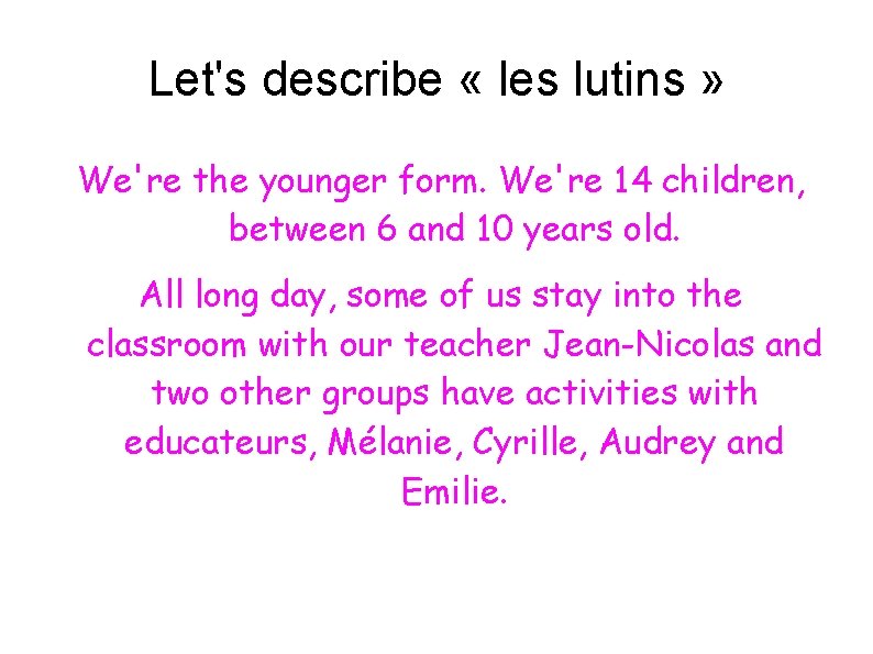 Let's describe « les lutins » We're the younger form. We're 14 children, between